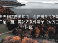 天天影院两步读法：先抓镜头是不是只给一面，再补齐条件清单（对齐三件套）