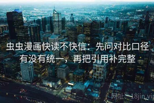 虫虫漫画快读不快信：先问对比口径有没有统一，再把引用补完整