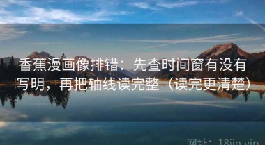 香蕉漫画像排错：先查时间窗有没有写明，再把轴线读完整（读完更清楚）