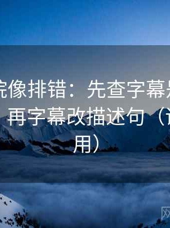 天天影院像排错：先查字幕是不是加重语气，再字幕改描述句（评论也能用）