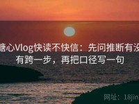 糖心Vlog快读不快信：先问推断有没有跨一步，再把口径写一句