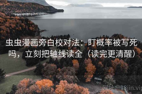 虫虫漫画旁白校对法：盯概率被写死吗，立刻把轴线读全（读完更清醒）