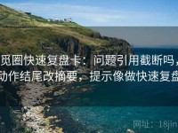 觅圈快速复盘卡：问题引用截断吗，动作结尾改摘要，提示像做快速复盘