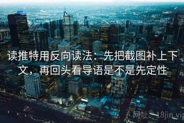 读推特用反向读法：先把截图补上下文，再回头看导语是不是先定性