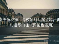 觅圈像校准：先校轴线动起点吗，再一句话写口径（评论也能用）