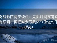 努努影院两步读法：先抓时间窗有没有写明，再把对象写具体（像做句子拆壳）