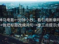 神马电影一分钟小抄：看引用断章吗→做把标题改成问句→像三点提示卡