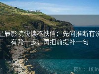 星辰影院快读不快信：先问推断有没有跨一步，再把前提补一句