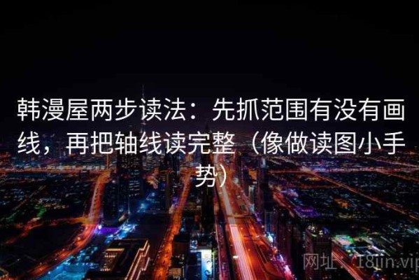 韩漫屋两步读法：先抓范围有没有画线，再把轴线读完整（像做读图小手势）