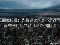 觅圈像校准：先校评论区是不是改写，再统一对比口径（评论也能用）