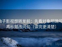柚子影视想转发前：先看对象明确吗，再标题改问句（读完更清楚）