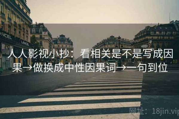 人人影视小抄：看相关是不是写成因果→做换成中性因果词→一句到位