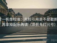 爱一帆像校准：先校引用是不是截断，再拿掉配乐再读（读前先打问号）