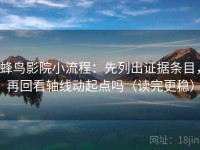 蜂鸟影院小流程：先列出证据条目，再回看轴线动起点吗（读完更稳）