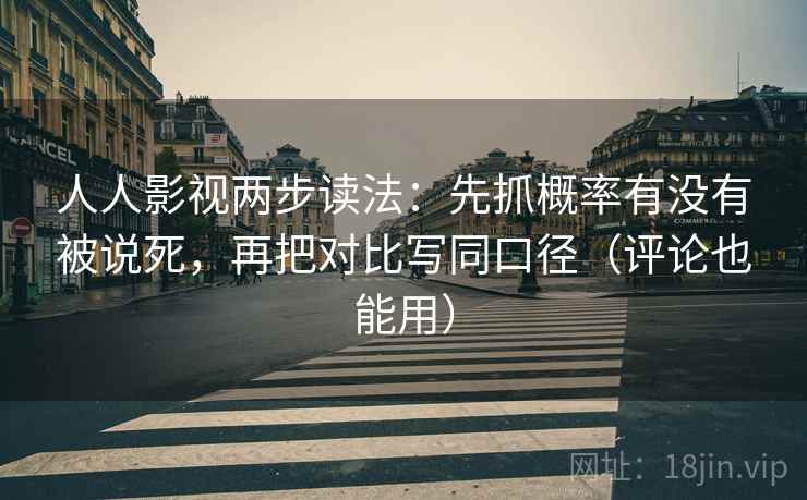 人人影视两步读法:先抓概率有没有被说死,再把对比写同口径(评论也能用) 人人影视两步读法:先抓概率有没有被说死,再把对比写同口径(评论也能用)